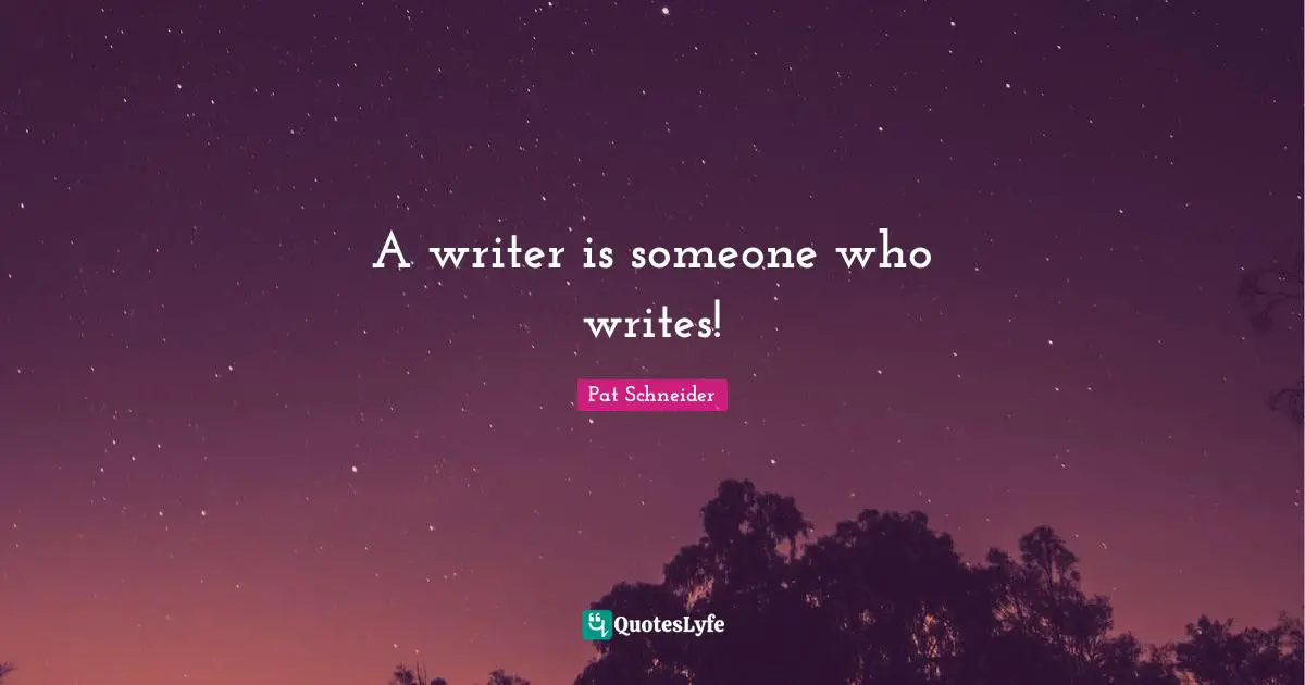 A writer is someone who writes!