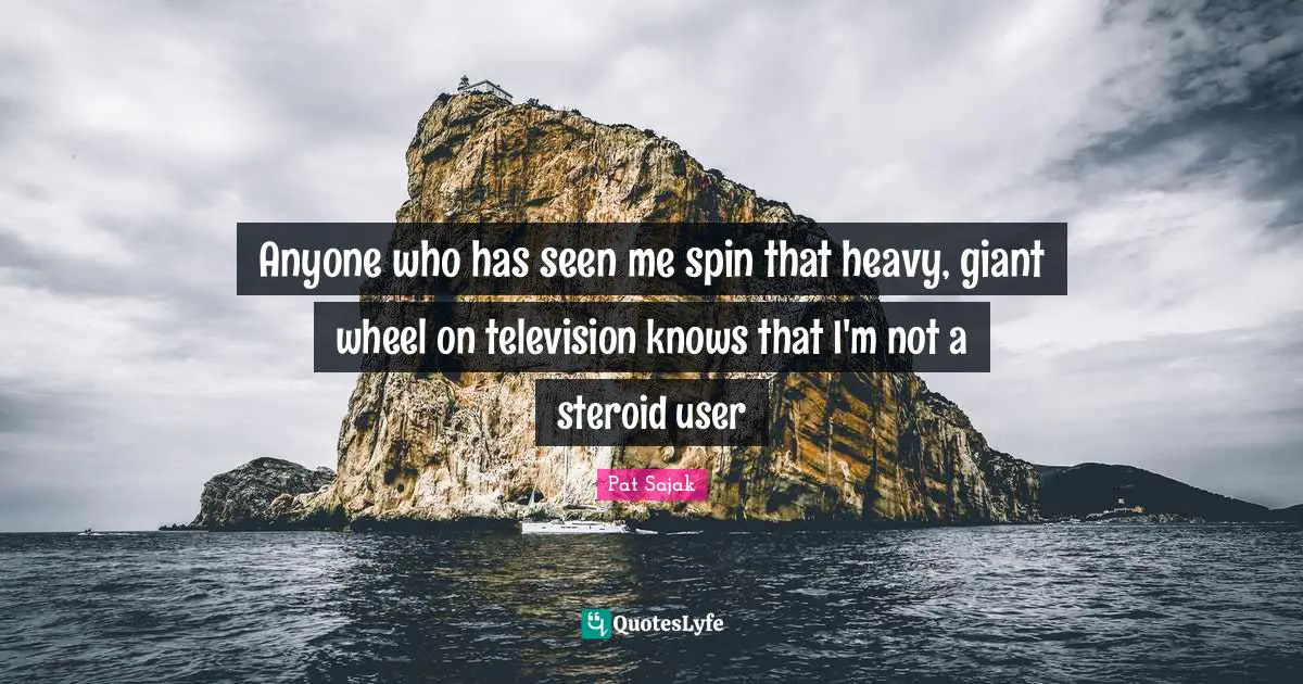 Anyone who has seen me spin that heavy, giant wheel on television knows that I'm not a steroid user