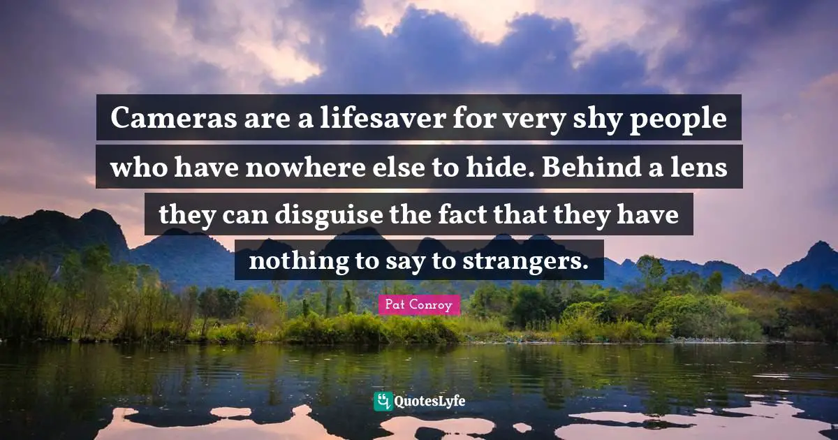 Cameras are a lifesaver for very shy people who have nowhere else to hide. Behind a lens they can disguise the fact that they have nothing to say to strangers.