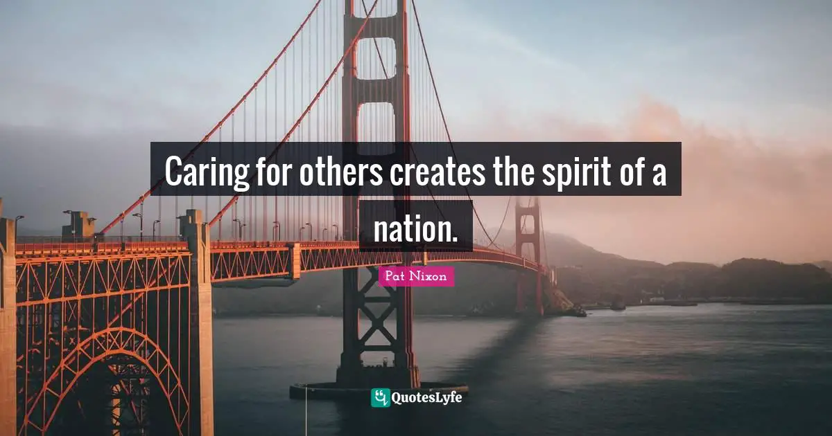 Caring for others creates the spirit of a nation.