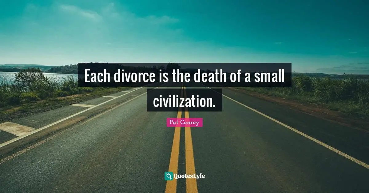 Divorce Quotes: "Each divorce is the death of a small civilization."