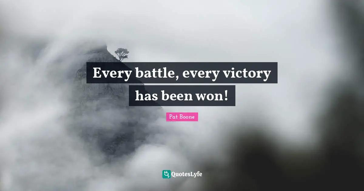 Every battle, every victory has been won!