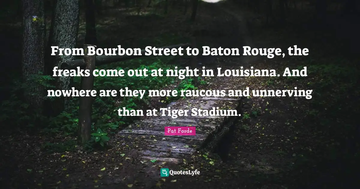 From Bourbon Street to Baton Rouge, the freaks come out at night in Louisiana. And nowhere are they more raucous and unnerving than at Tiger Stadium.