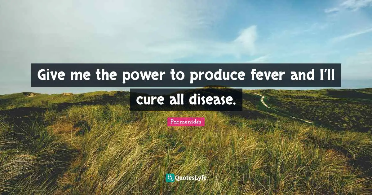 Disease Quotes: "Give me the power to produce fever and I’ll cure all disease."