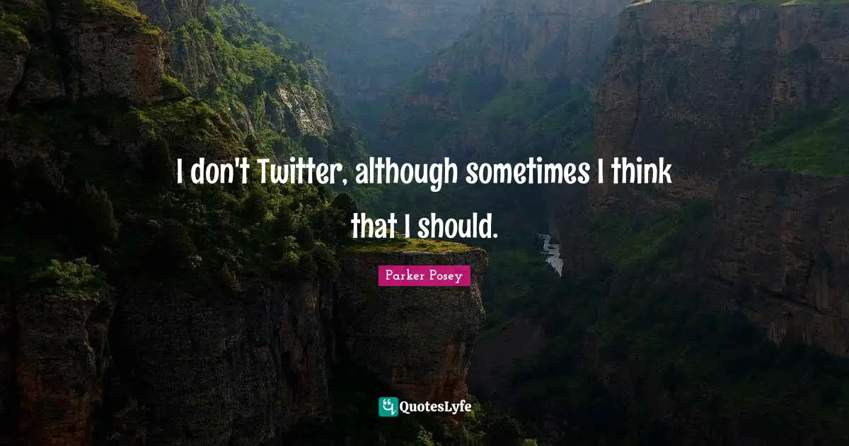 A.D. Posey Quotes: "I don't Twitter, although sometimes I think that I should."