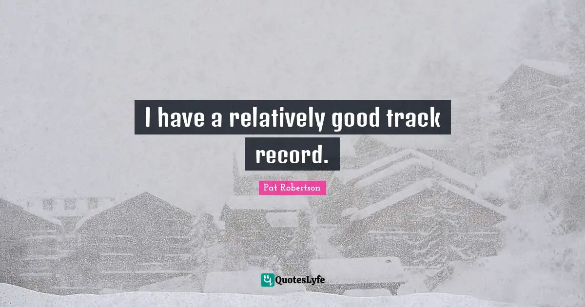 I have a relatively good track record.