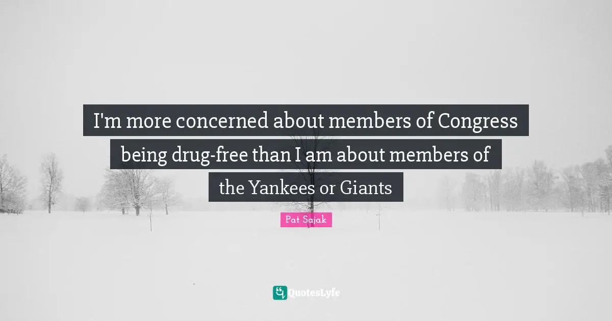 I'm more concerned about members of Congress being drug-free than I am about members of the Yankees or Giants