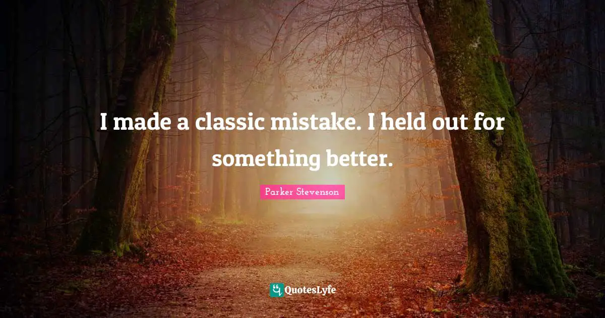 I made a classic mistake. I held out for something better.