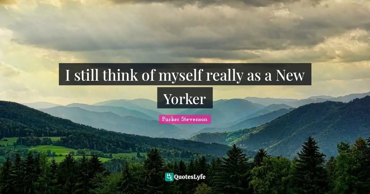 I still think of myself really as a New Yorker