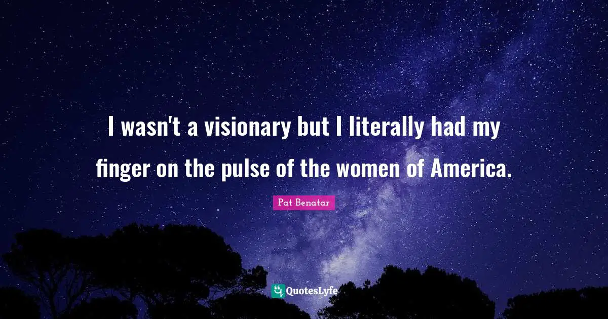 Visionaries Quotes: "I wasn't a visionary but I literally had my finger on the pulse of the women of America."