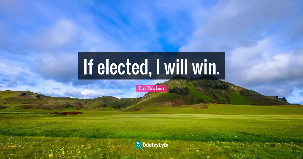 If elected, I will win.