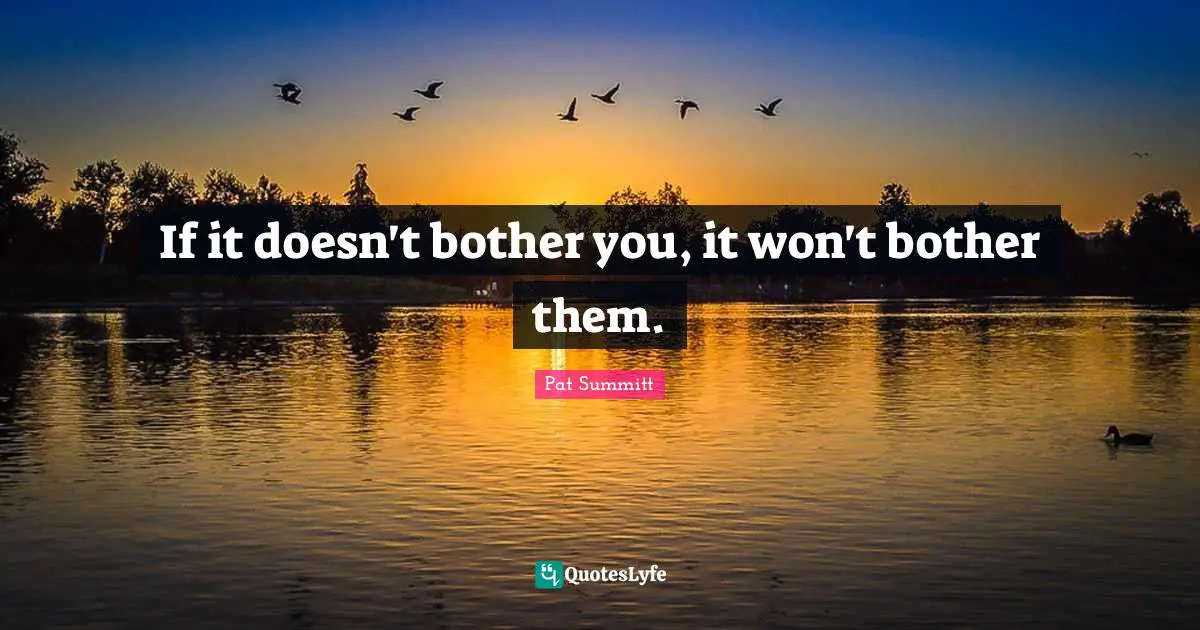 If it doesn't bother you, it won't bother them.
