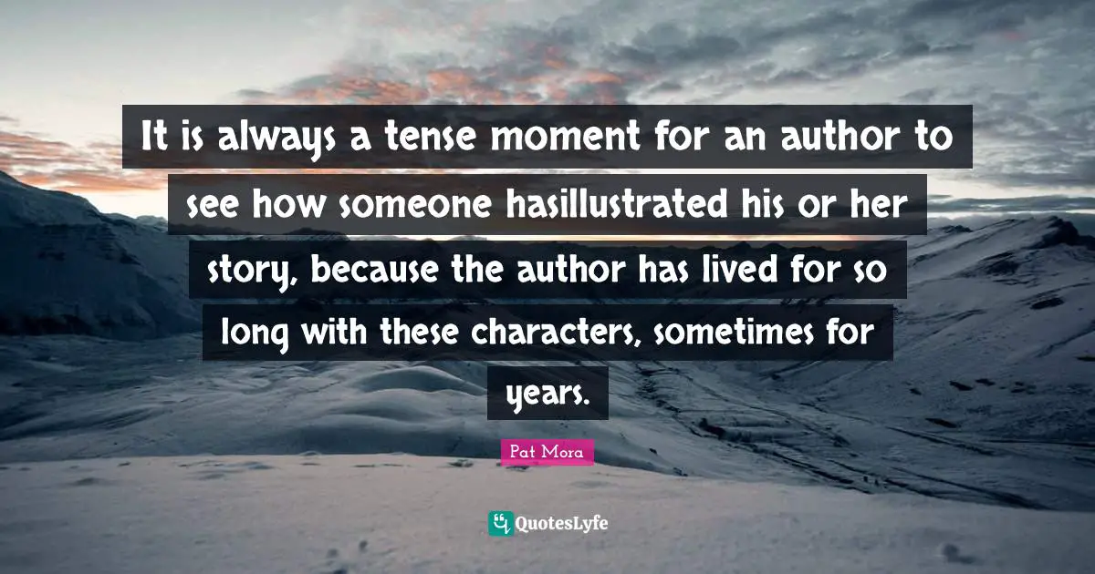 It is always a tense moment for an author to see how someone hasillustrated his or her story, because the author has lived for so long with these characters, sometimes for years.