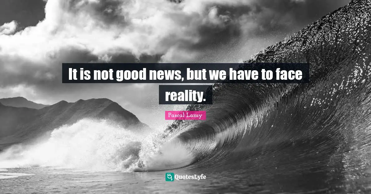 It is not good news, but we have to face reality.
