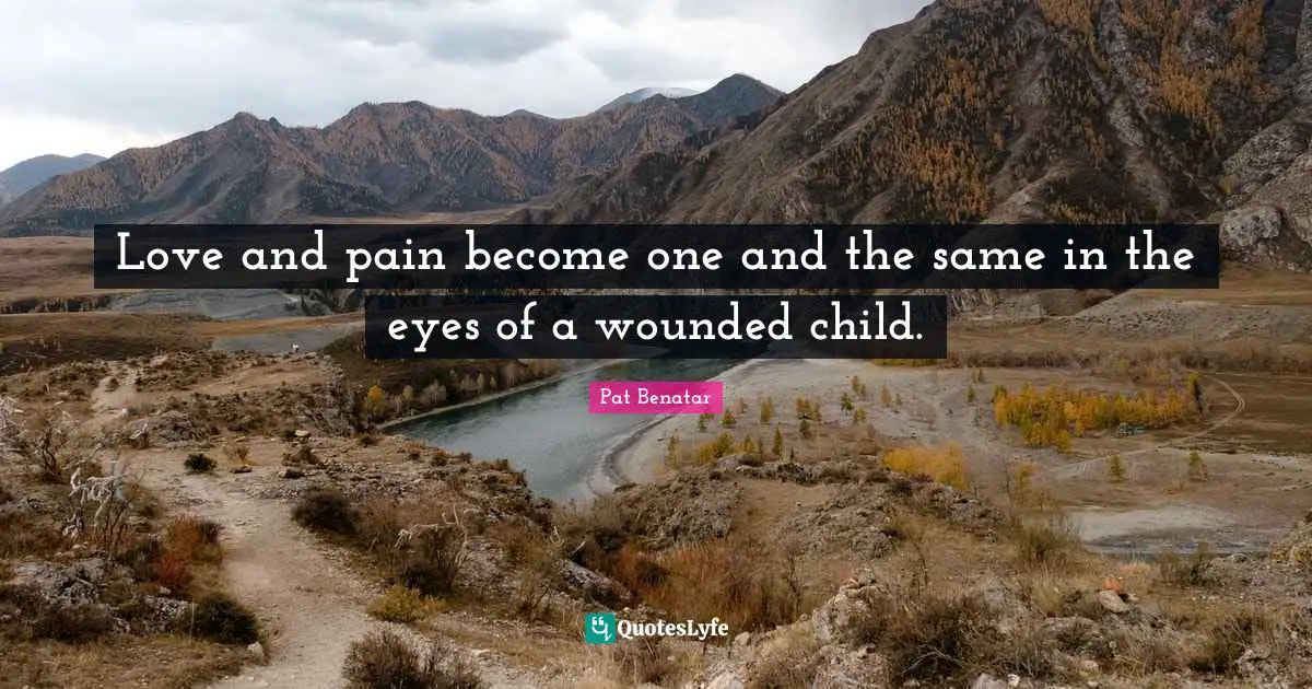Love and pain become one and the same in the eyes of a wounded child.