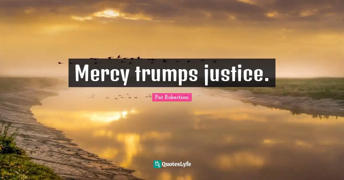 Mercy trumps justice.