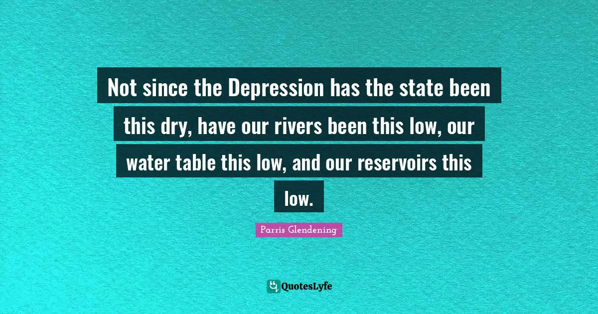 Not since the Depression has the state been this dry, have our rivers been this low, our water table this low, and our reservoirs this low.