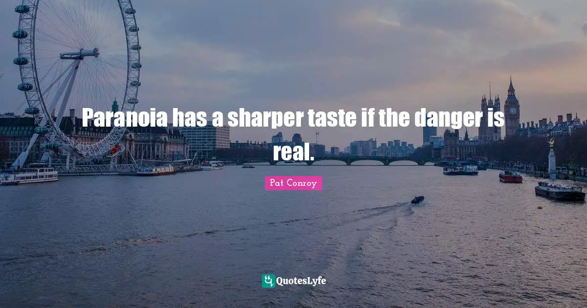 Paranoia has a sharper taste if the danger is real.