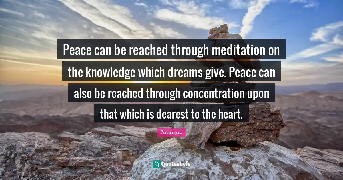 Concentration Quotes: "Peace can be reached through meditation on the knowledge which dreams give. Peace can also be reached through concentration upon that which is dearest to the heart."