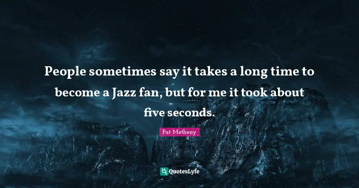 People sometimes say it takes a long time to become a Jazz fan, but for me it took about five seconds.