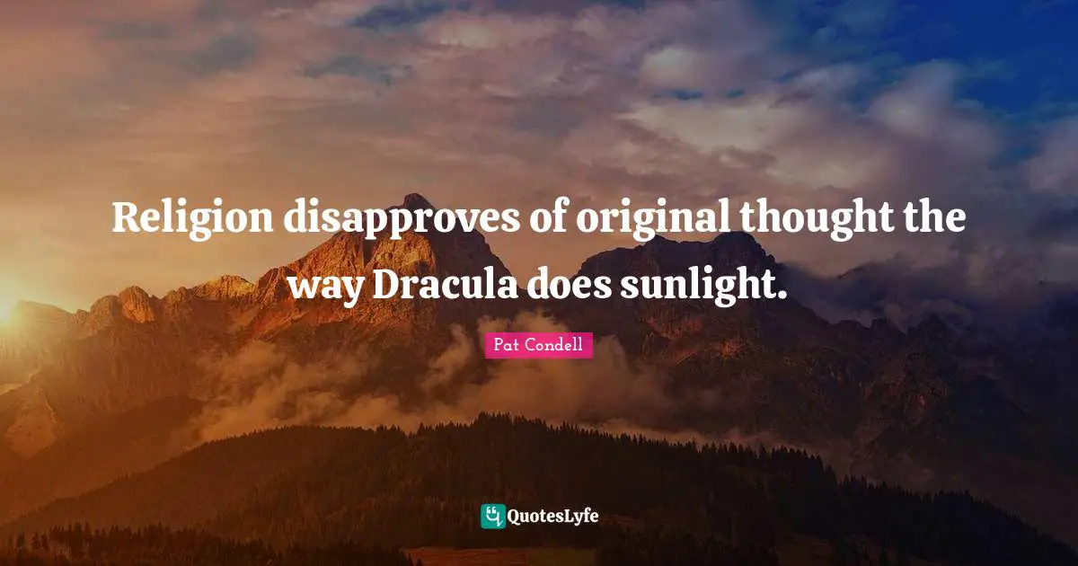Pat Condell Quotes: "Religion disapproves of original thought the way Dracula does sunlight."
