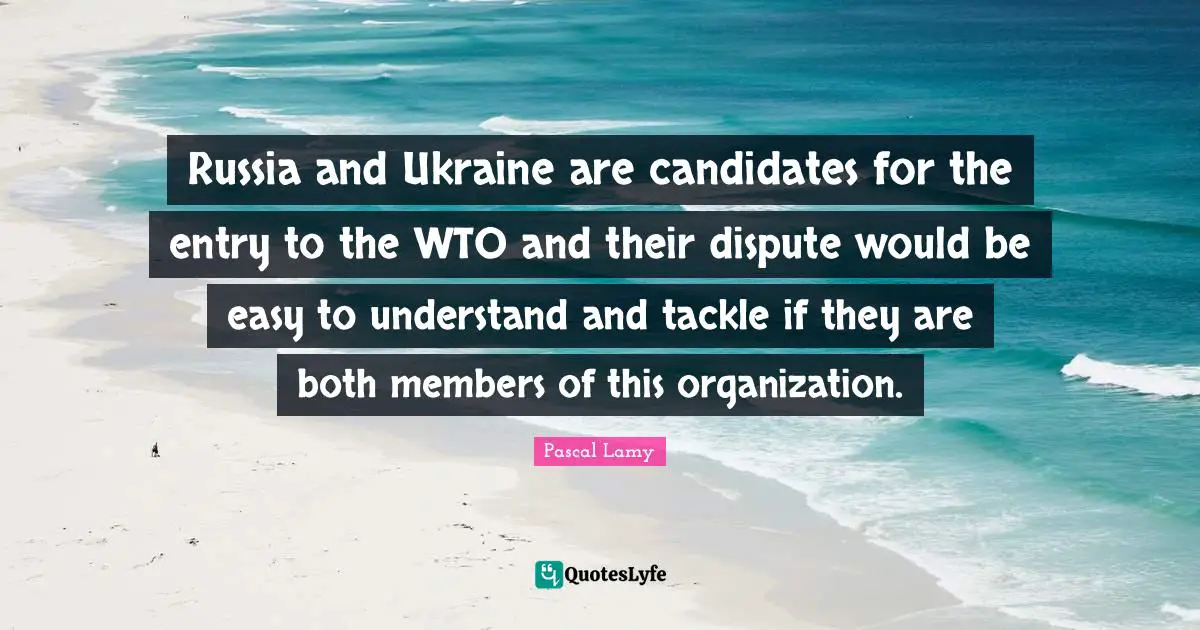 Russia and Ukraine are candidates for the entry to the WTO and their dispute would be easy to understand and tackle if they are both members of this organization.