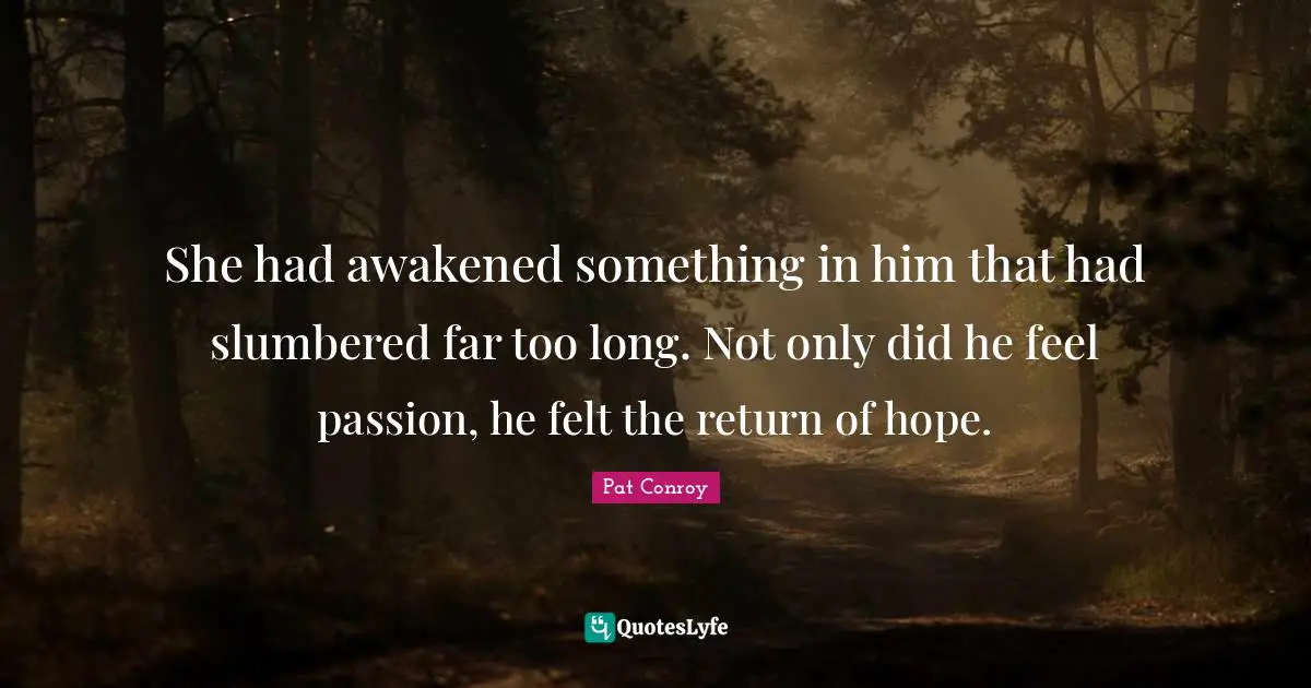 She had awakened something in him that had slumbered far too long. Not only did he feel passion, he felt the return of hope.