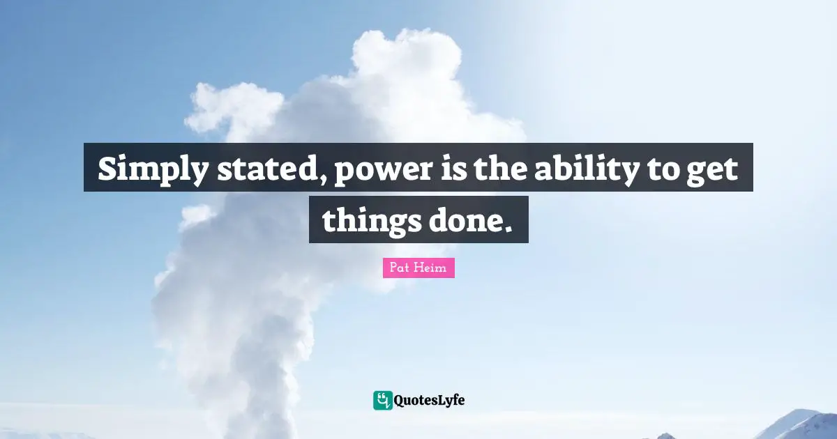 Simply stated, power is the ability to get things done.
