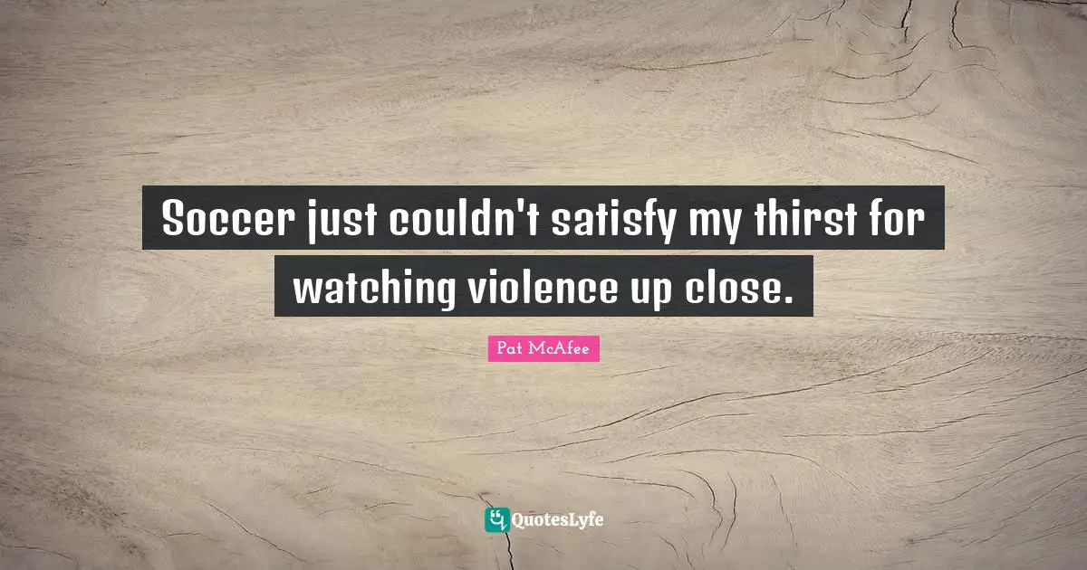 Soccer just couldn't satisfy my thirst for watching violence up close.