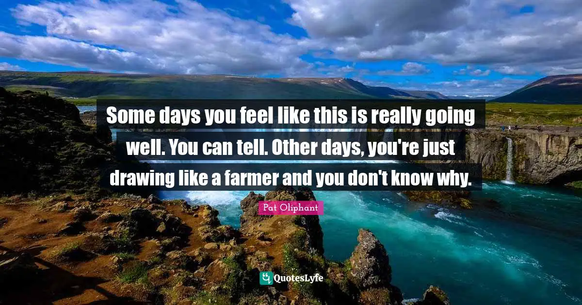 Some days you feel like this is really going well. You can tell. Other days, you're just drawing like a farmer and you don't know why.