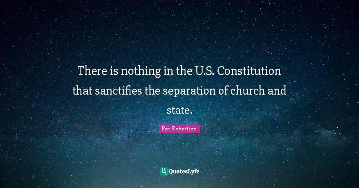 There is nothing in the U.S. Constitution that sanctifies the separation of church and state.