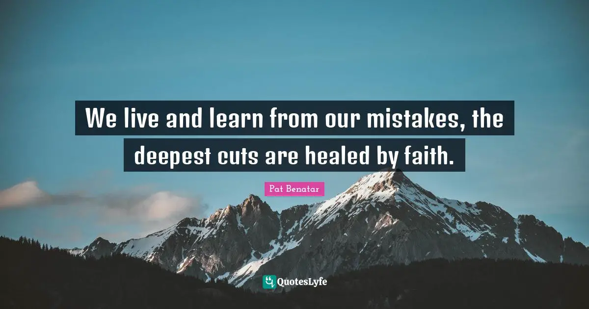 Live And Learn Quotes: "We live and learn from our mistakes, the deepest cuts are healed by faith."
