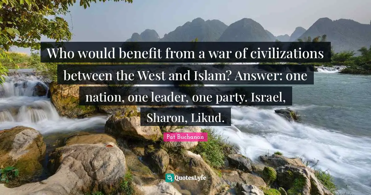 Who would benefit from a war of civilizations between the West and Islam? Answer: one nation, one leader, one party. Israel, Sharon, Likud.