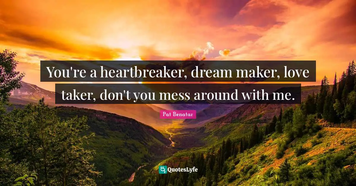 Makers Quotes: "You're a heartbreaker, dream maker, love taker, don't you mess around with me."