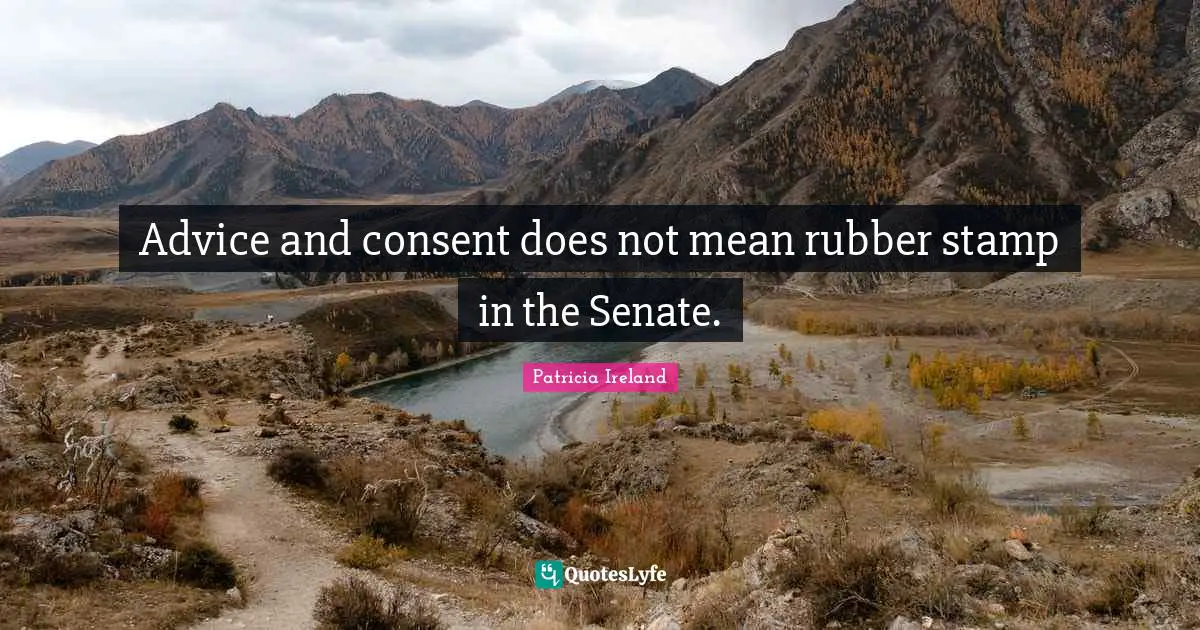 Advice and consent does not mean rubber stamp in the Senate.