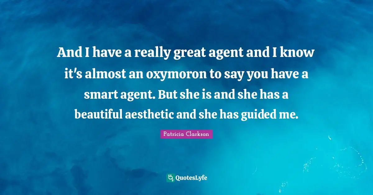 And I have a really great agent and I know it's almost an oxymoron to say you have a smart agent. But she is and she has a beautiful aesthetic and she has guided me.