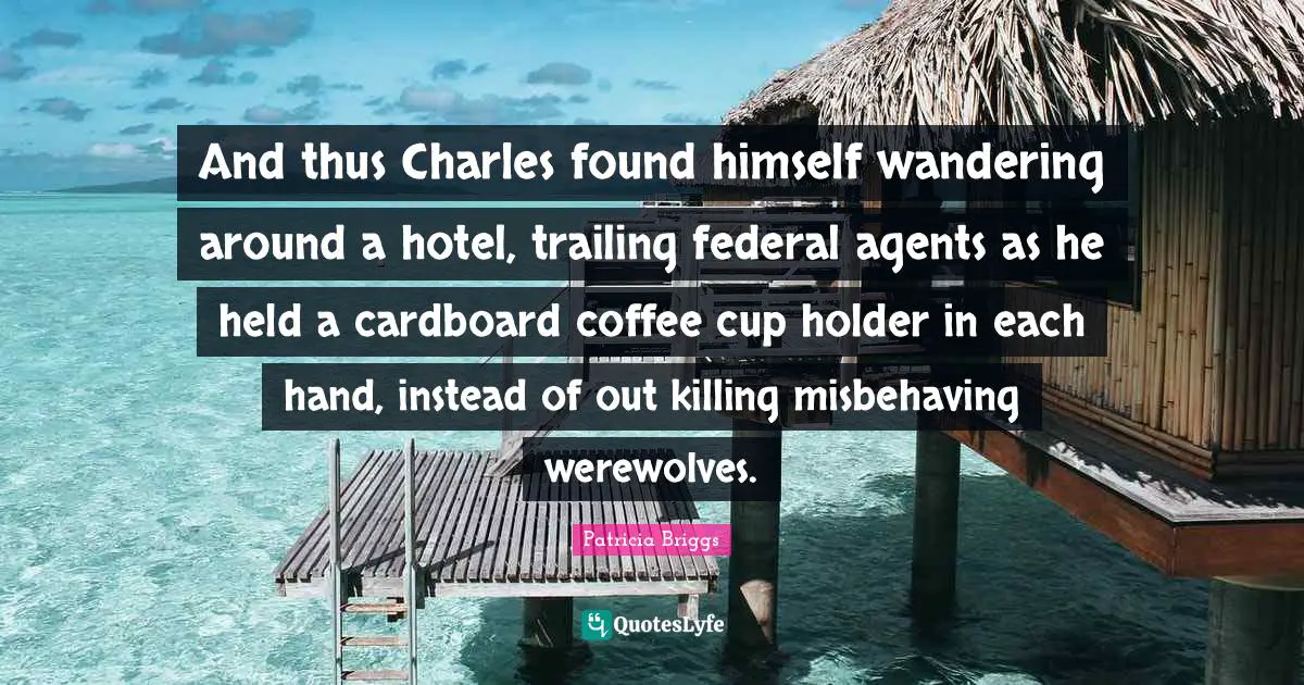 And thus Charles found himself wandering around a hotel, trailing federal agents as he held a cardboard coffee cup holder in each hand, instead of out killing misbehaving werewolves.