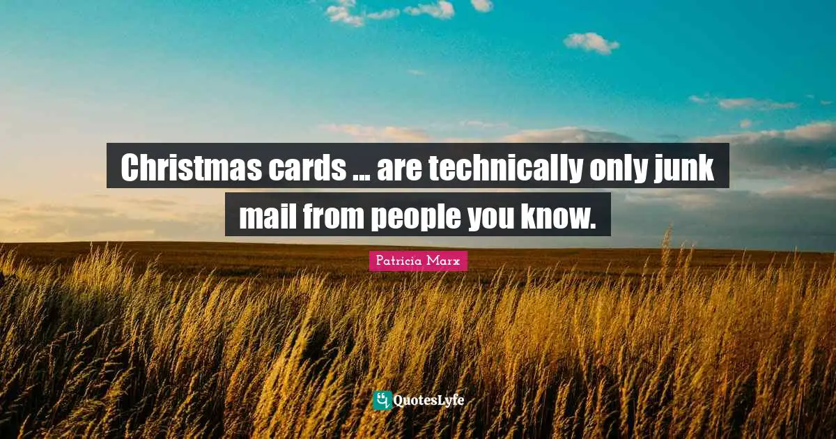 Christmas cards ... are technically only junk mail from people you know.