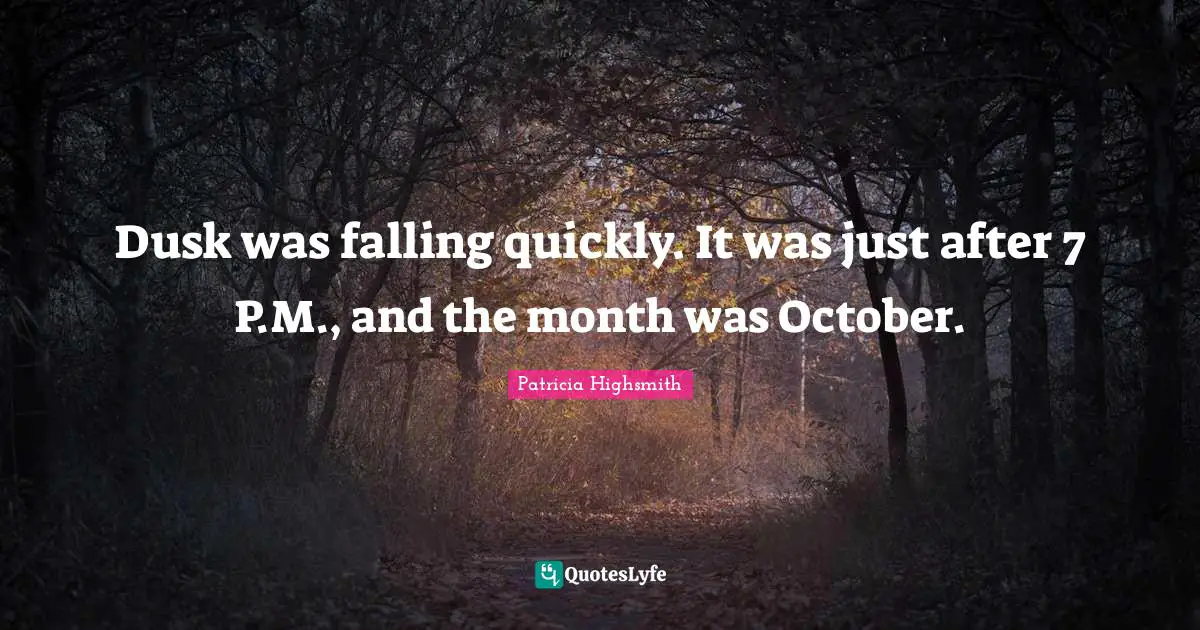 Dusk was falling quickly. It was just after 7 P.M., and the month was October.