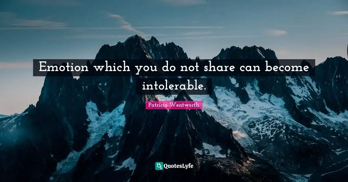 Emotion which you do not share can become intolerable.