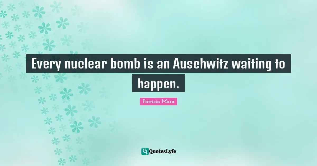 Every nuclear bomb is an Auschwitz waiting to happen.