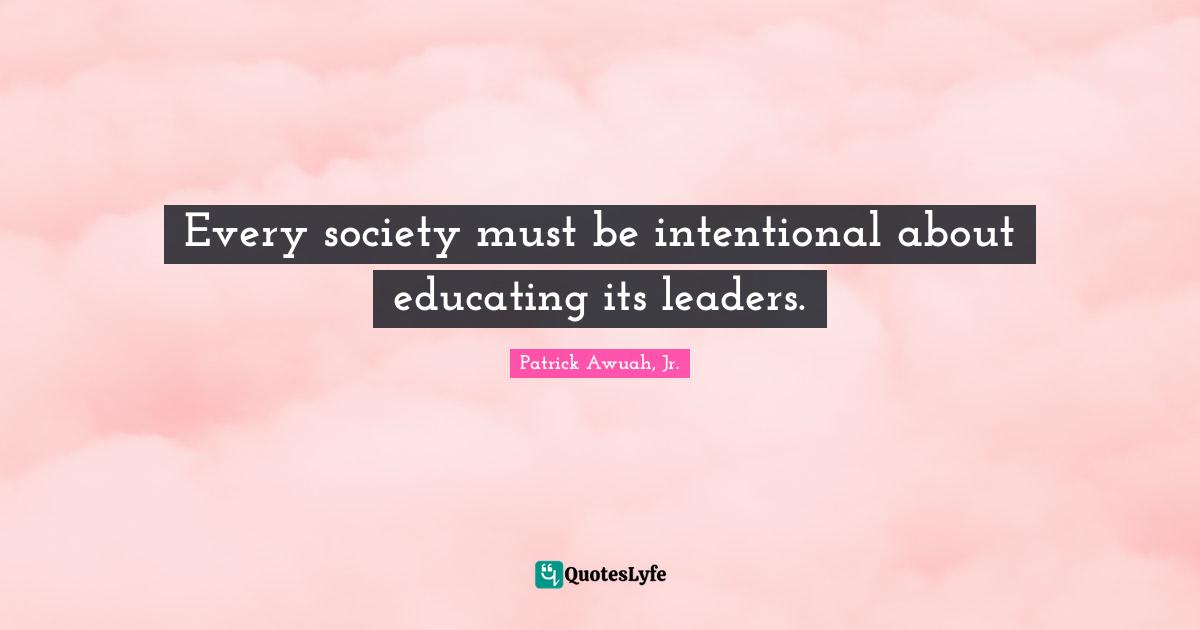 Every society must be intentional about educating its leaders.