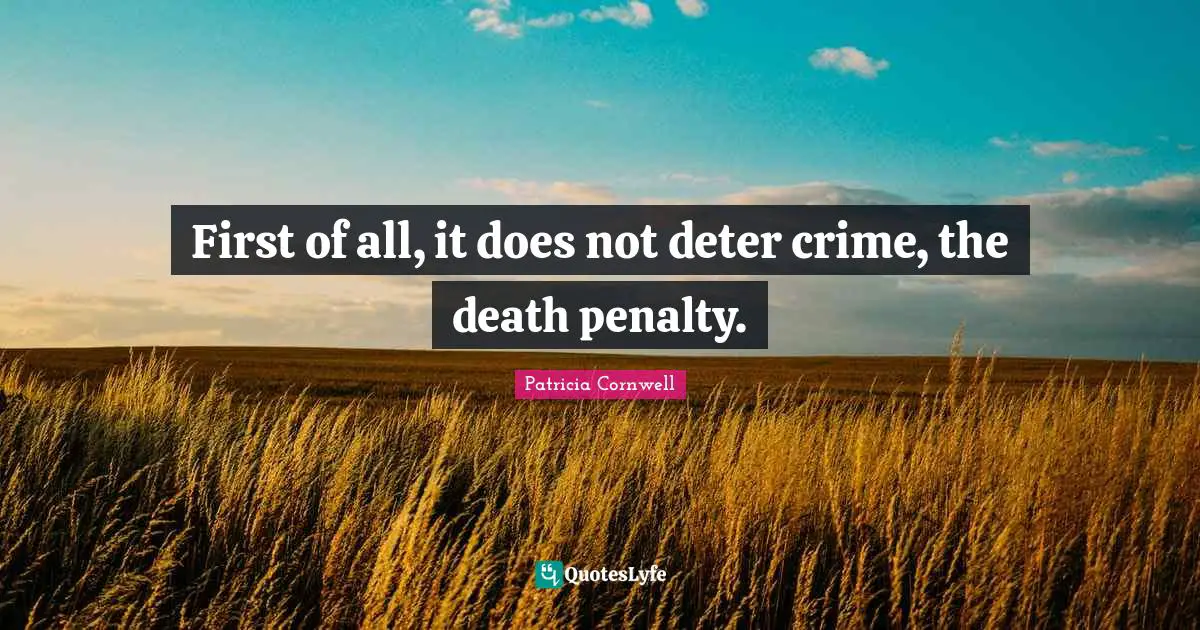 First of all, it does not deter crime, the death penalty.