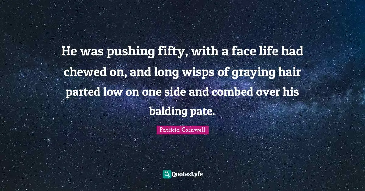 He was pushing fifty, with a face life had chewed on, and long wisps of graying hair parted low on one side and combed over his balding pate.