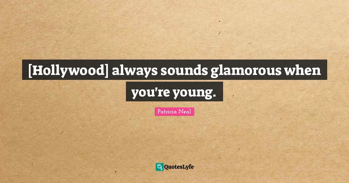 [Hollywood] always sounds glamorous when you're young.