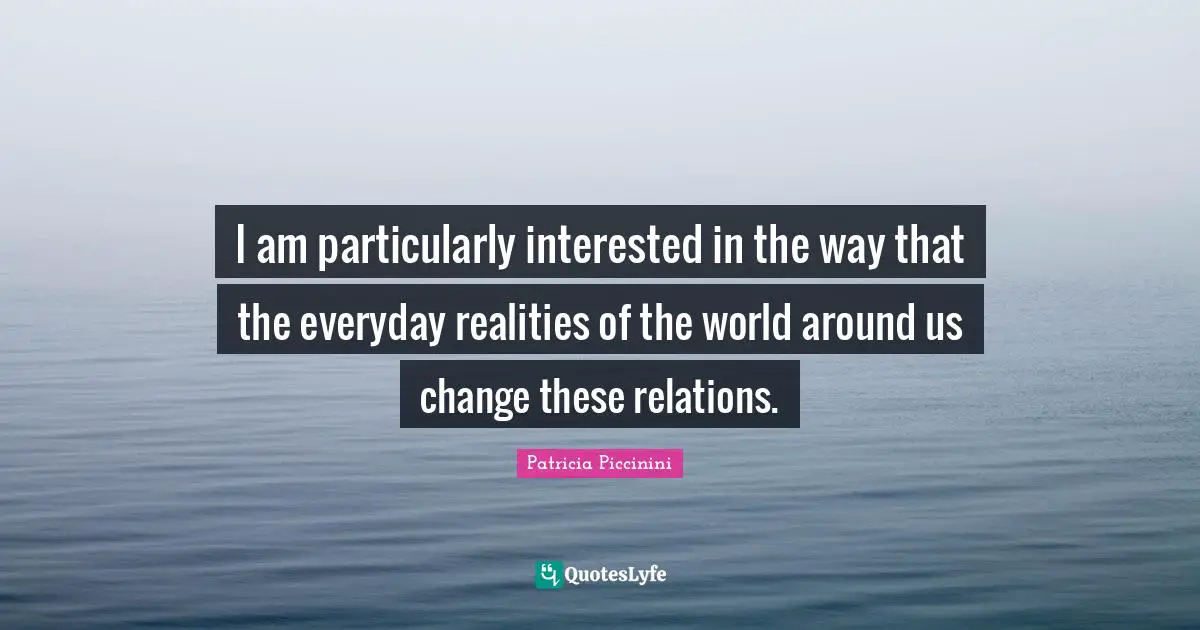 I am particularly interested in the way that the everyday realities of the world around us change these relations.