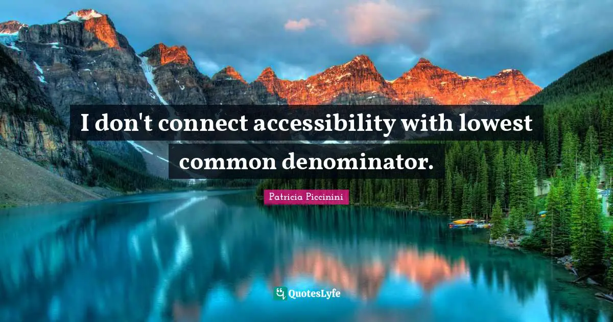 I don't connect accessibility with lowest common denominator.
