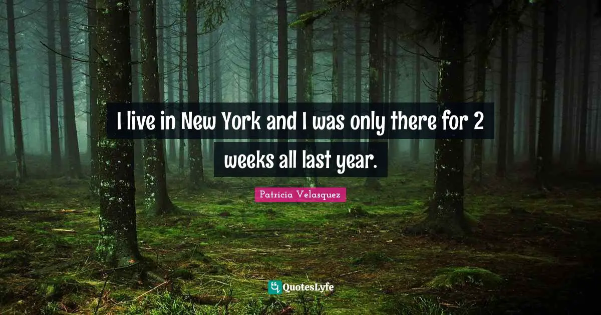 I live in New York and I was only there for 2 weeks all last year.