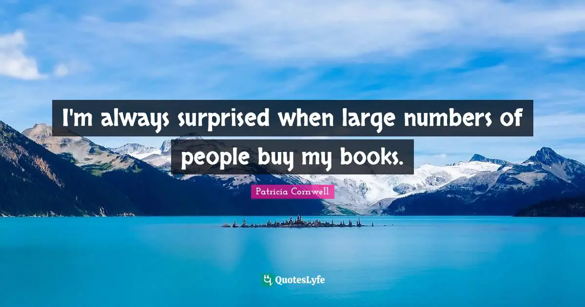 Large Numbers Quotes: "I'm always surprised when large numbers of people buy my books."