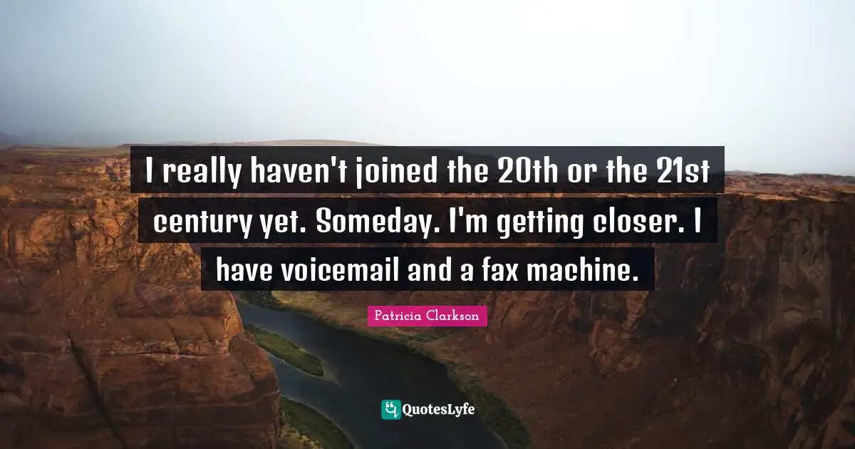 I really haven't joined the 20th or the 21st century yet. Someday. I'm getting closer. I have voicemail and a fax machine.
